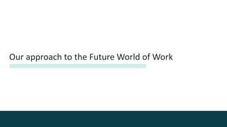 Our approach to the Future World of Work
 
