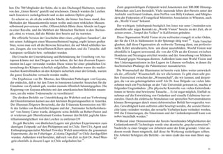 ben. Die 700 Mitglieder der Sekte, die in den Dschungel flüchteten, wurden          Zum gegenwärtigen Zeitpunkt wird Jonestown mit I00.000 Hmong-
von den „Green Berets" gestellt und erschossen. Danach wurden die Leichen         Menschen aus Laos besiedelt. Viele tausende leben dort bereits unter der
nach Jonestown zurückgebracht und zu den anderen Opfern gelegt.                   Aufsicht von Ernest Graham, dem Neffen von Billy Graham, und Mitglie-
   Es scheint so, als ob die wirkliche Macht, die hinter Jim Jones stand, ihre    dern der Federation of Evangelical Ministries Association in Wheaton, auch
                                                                                  als „World Vision" bekannt.
Methoden der Massenkontrolle testen wollte und einen wirklichen Massen-
selbstmord provozieren wollte. Offensichtlich führte diese Absicht im Lager          Der wichtigste Anhaltspunkt bezüglich Jim Jones war unter Umständen sein
zu einer Revolte, und die Mehrheit der Menschen flüchtete in den Dschun-          ebenfalls sehr enger Kontakt zu „World Vision" bereits zu der Zeit, als er
gel, ohne zu wissen, daß die Mörder dort bereits auf sie warteten.                seinen ersten „Tempel des Volkes" in Kalifornien gründete.
   Die offizielle Version der Geschichte über einen „religiösen Fanatiker", der      Diese Organisation World Vision ist ein weltweiter evangeli sti scher Orden,
mit seinen Anhängern einen Massenselbstmord beging, ergibt keinen großen          der für die CIA in Südostasien in der Spionage tätig war1 41 . Viele Forscher
Sinn, wenn man sich all die Beweise betrachtet, die auf Mord schließen las-       glauben, daß diese Organisation als weltweite Tarnung dient, um professio-
sen, Zeugen, die von bewaffneten Killern sprechen, und die Tatsache, daß          nelle Killer anzuheuern, bzw. um diese auszubilden. World Vision war
Autopsien verfälscht bzw. verhindert wurden.                                      ebenfalls in Lagern anwesend, die von der CIA an der Grenze zwischen
    Die Ursache der Unterdrückung und Behinderung der Erstellung von Au-          Honduras und Nicaragua errichtet wurden und der Anwerbung von Söldnern
                                                                                  im Kampf gegen Nicaragua dienten. Außerdem kann man World Vision und
topsien könnte mit den Drogen zu tun haben, die bei den diversen Experi-
 menten im Lager verwendet wurden. Diese wären bei einer gründlichen Un-          ihre Unterorganisationen in den Lagern im Libanon vorfinden, in denen die
                                                                                  faschistischen Phalange die Palästinenser massakrierten.
 tersuchung des Körpers sicherlich aufgefallen. Außerdem waren die medizi-
 nischen Kontrollmarken an den Körpern sicherlich einer der Gründe, warum           Die Wissenschaft der Illuminaten ist bereits viele Jahre weiter entwickelt
 die ganze Geschichte vertuscht werden mußte.                                     als die „offizielle" Wissenschaft, die wir alle kennen. Es gibt einen sehr gro-
    Die Ergebnisse von Dr. Mootoo, des führenden Pathologen von Guyana,           ßen Unterschied zwischen der „Wissenschaft", die wir kennen, und derjeni-
 der entdeckte, daß es bei den Toten in Jonestown keinerlei Anzeichen für die     gen, die vor uns geheimgehalten wird! Als Dr. Jose Delgado vor vielen Jahr-
 Einnahme von Zyankali gab, wurden niemals öffentlich bekanntgegeben. Die         zehnten noch ein Psychologe an der Yale Universität gewesen ist, machte er
 Regierung von Guyana arbeitete mit den amerikanischen Behörden zusam-            folgendes Eingeständnis: „Die physische Kontrolle von vielen Gehirnfunk-
                                                                                  tionen ist bereits eine bewiesene Tatsache.... Es ist sogar möglich, Einfluß zu
  men, um die wahre Todesursache zu verschleiern!
                                                                                  nehmen auf die Entwicklung von Gedanken und visuelle Erlebnisse hervor-
    Die direkten Befehle zur Unterdrückung der Wahrheit und zur Verbreitung       zurufen. Durch die elektrische Stimulation von speziellen Nervenstrukturen
  der Desinformation kamen aus den höchsten Regierungsstellen in Amerika.         können Bewegungen durch einen elektronischen Befehl hervorgerufen wer-
  Der Illuminat Zbigniew Brzezinski, der die Trilaterale Kommission mit Hil-      den, Gewalttägkeit kann auftreten oder beseitigt werden, die soziale Hierar-
  fe des Geldes von Rockefeller begann und der „Nationaler Sicherheitsbera-       chie kann verändert werden, das sexuelle Verhalten kann verändert werden,
  ter" von Jimmy Carter wurde, delegierte seine Befehle an Robert Pastor und      und die Erinnerungen, die Emotionen und der Gedankenprozeß kann von
  er wiederum gab Oberstleutnant Gordon Summer den Befehl, jegliche Iden-         außen beeinflußt werden."
  tifikationsmöglichkeit von den Leichen zu entfernen139 .
                                                                                    Während einer Demonstration der bereits bestehenden Möglichkeiten der
     Es gab Berichte von ähnlichen Lagern mit gleichen Experimenten zum           Gedankenkontroll-Technologie wurde eine akustische „psycho-correction"-
  damligen Zeitpunkt auf den Philippinen und in Chile. Der CIA-Agent und          Nachricht zu einer Gruppe von Arbeitern unter der Erde gesendet. Unter an-
  Enthauptungsspezialist Michael Townley Welch unterstützte die grausamen         derem wurde ihnen mitgeteilt, daß diese ihr Werkzeug niederlegen sollten.
   Experimente, die im Folterlager „Colonia Dignidad" in Chile durchgeführt       Die Arbeiter befolgten alle Befehle - sie taten exakt das was man ihnen sag-
   wurden. Außerdem wird berichtet, daß sich von Zeit zu Zeit Dr. Josef Men-      te!
   gele ebenfalls in diesem Lager in Chile aufgehalten hat ".

 90                                                                                                                                                           91
 