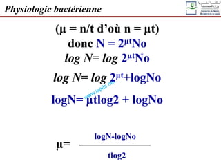 Physiologie bactérienne
(µ = n/t d’où n = µt)
donc N = 2µtNo
log N= log 2µtNo
log N= log 2µt+logNo
logN= µtlog2 + logNo
µ=
logN-logNo
tlog2
 