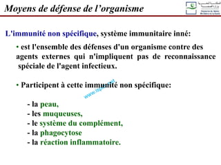 Moyens de défense de l’organisme
L'immunité non spécifique, système immunitaire inné:
• est l'ensemble des défenses d'un organisme contre des
agents externes qui n'impliquent pas de reconnaissance
spéciale de l'agent infectieux.
• Participent à cette immunité non spécifique:
- la peau,
- les muqueuses,
- le système du complément,
- la phagocytose
- la réaction inflammatoire.
 