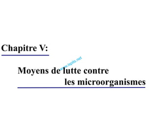 Chapitre V:
Moyens de lutte contre
les microorganismes
 