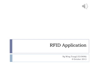 RFID Application
Ng Wing Tung(13210696)
8 October 2013
 