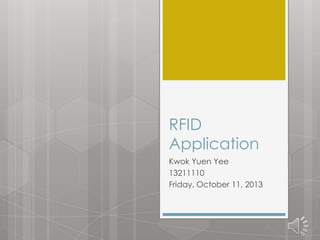 RFID
Application
Kwok Yuen Yee
13211110
Friday, October 11, 2013

 