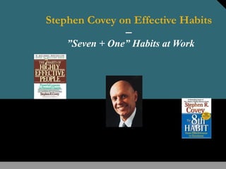Stephen Covey on Effective Habits
               –
    ”Seven + One” Habits at Work
 