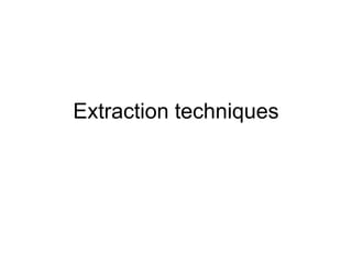 Extraction techniques
 