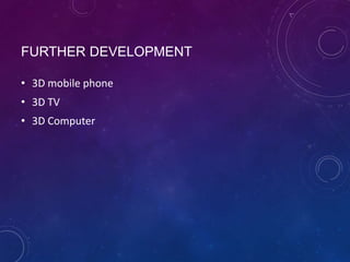 FURTHER DEVELOPMENT
• 3D mobile phone
• 3D TV

• 3D Computer

 
