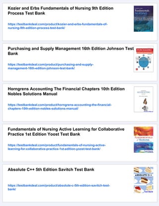 Kozier and Erbs Fundamentals of Nursing 9th Edition
Process Test Bank
https://testbankdeal.com/product/kozier-and-erbs-fundamentals-of-
nursing-9th-edition-process-test-bank/
Purchasing and Supply Management 16th Edition Johnson Test
Bank
https://testbankdeal.com/product/purchasing-and-supply-
management-16th-edition-johnson-test-bank/
Horngrens Accounting The Financial Chapters 10th Edition
Nobles Solutions Manual
https://testbankdeal.com/product/horngrens-accounting-the-financial-
chapters-10th-edition-nobles-solutions-manual/
Fundamentals of Nursing Active Learning for Collaborative
Practice 1st Edition Yoost Test Bank
https://testbankdeal.com/product/fundamentals-of-nursing-active-
learning-for-collaborative-practice-1st-edition-yoost-test-bank/
Absolute C++ 5th Edition Savitch Test Bank
https://testbankdeal.com/product/absolute-c-5th-edition-savitch-test-
bank/
 