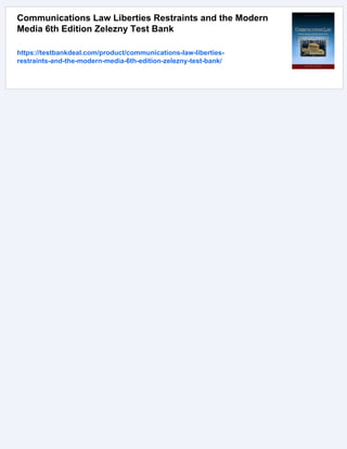 Communications Law Liberties Restraints and the Modern
Media 6th Edition Zelezny Test Bank
https://testbankdeal.com/product/communications-law-liberties-
restraints-and-the-modern-media-6th-edition-zelezny-test-bank/
 