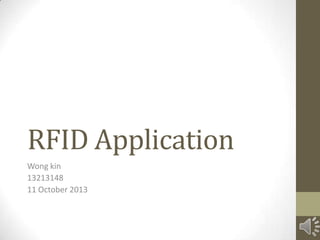 RFID Application
Wong kin
13213148
11 October 2013
 