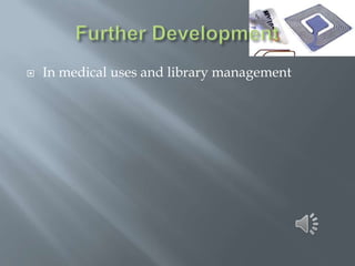 

In medical uses and library management

 