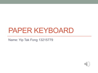 PAPER KEYBOARD
Name: Yip Tak Fong 13215779
 