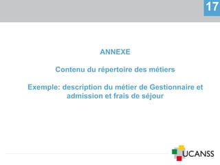 17
ANNEXE
Contenu du répertoire des métiers
Exemple: description du métier de Gestionnaire et
admission et frais de séjour
 
