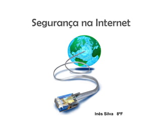 Segurança na Internet Inês Silva  8ºF 