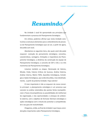 Unidade 1 – Introdução à Administração Estratégica
Módulo 6 59
Resumindo
truímos a estrutura elementar para o entendimento do proces-
O mais importante é não se esquecer do nosso concei-
 