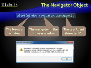 The Navigator Object
alert(window.navigator.userAgent);
The navigator in the
browser window
The userAgent
(browser ID)
The browser
window
 