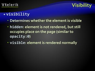Visibility
 visibility
 Determines whether the element is visible
 hidden: element is not rendered, but still
occupies place on the page (similar to
opacity:0)
 visible: element is rendered normally
 