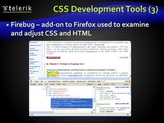 CSS DevelopmentTools (3)
 Firebug – add-on to Firefox used to examine
and adjust CSS and HTML
 
