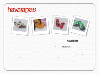 havaianas

    -       havaianas


                            -   -
-       -
                        .
 