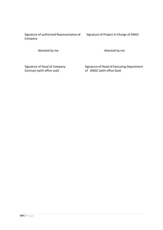 103 | P a g e
Signature of authorized Representative of
Company
Signature of Project In-Charge of ONGC
Attested by me Attested by me
Signature of Head of Company
Contract (with office seal)
Signature of Head of Executing Department
of ONGC (with office Seal)
 