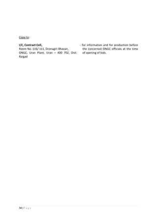 34 | P a g e
Copy to:
I/C, Contract Cell,
Room No. 116/ 111, Dronagiri Bhavan,
ONGC, Uran Plant, Uran – 400 702, Dist:
Raigad
- for information and for production before
the concerned ONGC officials at the time
of opening of bids.
 