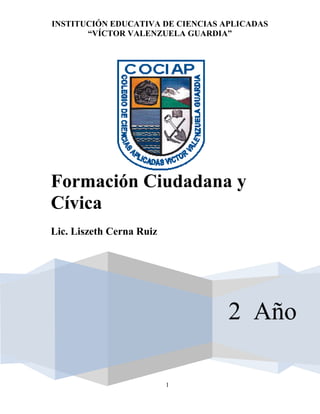 INSTITUCIÓN EDUCATIVA DE CIENCIAS APLICADAS
       “VÍCTOR VALENZUELA GUARDIA”




Formación Ciudadana y
Cívica
Lic. Liszeth Cerna Ruiz




                                   2 Año

                          1
 