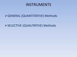 INSTRUMENTS
GENERAL (QUANTITATIVE) Methods
SELECTIVE (QUALITATIVE) Methods
 