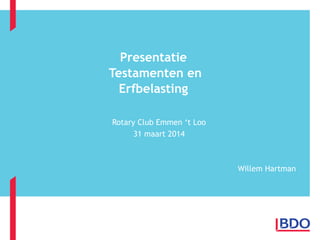 Presentatie
Testamenten en
Erfbelasting
Rotary Club Emmen ‘t Loo
31 maart 2014
Willem Hartman
 