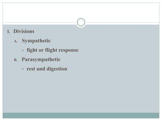 I. Divisions
A. Sympathetic
• fight or flight response
B. Parasympathetic
• rest and digestion
 