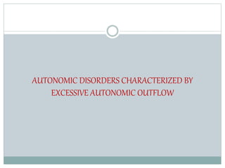 AUTONOMIC DISORDERS CHARACTERIZED BY
EXCESSIVE AUTONOMIC OUTFLOW
 