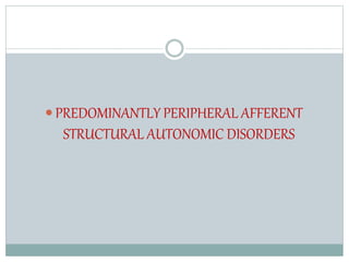  PREDOMINANTLY PERIPHERAL AFFERENT
STRUCTURAL AUTONOMIC DISORDERS
 