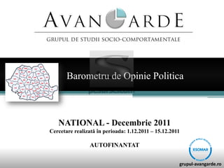 Barometru de Opinie Politica



   NATIONAL - Decembrie 2011
Cercetare realizată în perioada: 1.12.2011 – 15.12.2011

                 AUTOFINANTAT
 