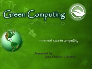 --the next wave in computing 
Presented by: 
Ryan Charlie / 71140045 
 