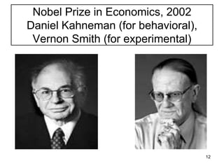 12
Nobel Prize in Economics, 2002
Daniel Kahneman (for behavioral),
Vernon Smith (for experimental)
 