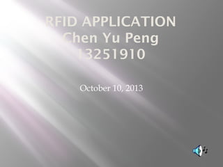 RFID APPLICATION
Chen Yu Peng
13251910
October 10, 2013
 