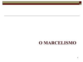 O MARCELISMO 