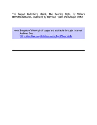 The Project Gutenberg eBook, The Running Fight, by William
Hamilton Osborne, Illustrated by Harrison Fisher and George Brehm
Note: Images of the original pages are available through Internet
Archive. See
https://archive.org/details/runningfight00osboiala
 