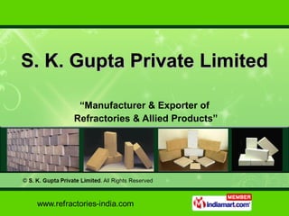 S. K. Gupta Private Limited “ Manufacturer & Exporter of Refractories & Allied Products” 