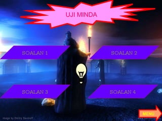 UJI MINDA SOALAN 1 SOALAN 3 SOALAN 4 SOALAN 2 MENU  
