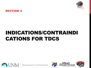 INDICATIONS/CONTRAINDI
CATIONS FOR TDCS
SECTION 4
 
