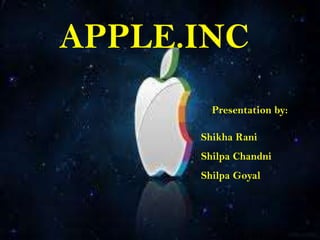 APPLE.INC
Presentation by:
Shikha Rani
Shilpa Chandni
Shilpa Goyal
 