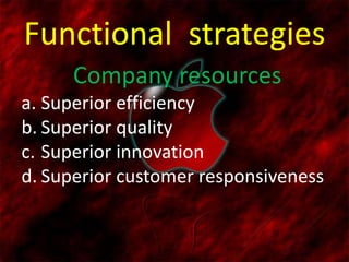 Functional strategies
Company resources
a. Superior efficiency
b. Superior quality
c. Superior innovation
d. Superior customer responsiveness
 