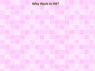 Why Work In HR? 
 