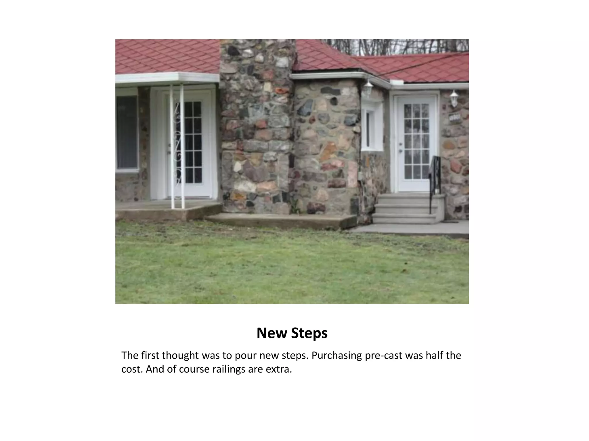 New Steps
The first thought was to pour new steps. Purchasing pre-cast was half the
cost. And of course railings are extra.
 