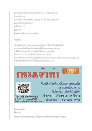 นายท้ายเรือกลล้าน้้า (ตามแนบท้ายประกาศ) จ้านวน : 1 อัตรา (อุบลราชธานี)
รายละเอียดประกาศ
รับสมัครตั้งแต่วันที่ 19-26 ตุลาคม 2559 ตลอด 24 ชั่วโมง ไม่เว้นวันหยุดราชการ
คุณสมบัติทั่วไปของผู้สมัครสอบ
อายุไม่ต่้ากว่า 18 ปี
สัญชาติไทย
อื่นๆ ตามที่ระบุใน ประกาศจากกรมเจ้าท่า
การรับสมัคร
สมัครได้ทางอินเทอร์เน็ต http://jobs.md.go.th/ ตลอด 24 ชั่วโมง ไม่เว้นวันหยุดราชการ
สอบถามรายละเอียดเกี่ยวกับต้าแหน่งคุณสมบัติผู้สมัครสอบ ก้าหนดการประกาศ
รายชื่อผู้มีสิทธิสอบ และอื่น ๆ สามารถติดต่อได้ที่ ฝ่ายสรรหา กรมเจ้าท่า
โทรศัพท์: 02-234-3263 ในวันจันทร์ – ศุกร์ เวลา 08.30 – 16.30 น.
ต้องการสอบถามรายละเอียดเกี่ยวกับการสมัครสอบ เช่นการกรอกใบสมัคร การส่งใบสมัคร การพิมพ์ใบสมัคร หรือ
การค้นหาใบสมัคร สามารถติดต่อได้ที่ Call Center โทร. 0-2257-7230
ประกาศกรมเจ้าท่า
ที่ 165/2559
เรื่อง รับสมัครคัดเลือกเพื่อบรรจุและแต่งตั้งบุคคลเข้ารับราชการในตาแหน่งๆ ประจาปี 2559
 