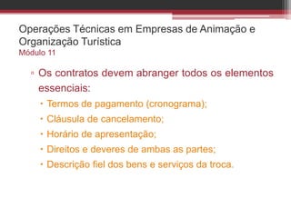 Operações Técnicas em Empresas de Animação e
Organização Turística
Módulo 11
▫ Os contratos devem abranger todos os elemen...