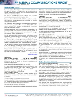 Tuesday, December 12, 2006 Page 4
One SNL Plaza, P.O. Box 2124, Charlottesville, VA 22902 Phone: 434.977.1600 News fax: 434.293.0407 snl.com
© 2006, SNL Financial LC. All Rights Reserved. Proprietary and Confidential. Use limited and subject to SNL license.SNLFinancial
In a news release, the company said the milestone comes seven
years after the company first began rolling out high-speed Internet
services, and less than one year since the company spun-off from
what is now Sprint Nextel Corp.
The company ended the third-quarter with 46% more subscribers
than it had at the close of the third quarter 2005.
Embarq spokesman Keith Mitchell told SNL Financial on Dec. 11 that
the growth rate of high-speed Internet offerings at the company
“exceeded expectations.”
The spokesman said Embarq had historically relied on traditional
voice as its primary product offering, but noted that “while wireline
voice is declining, we’re going to be replacing that revenue with
things like high-speed Internet.”
Although the Internet sector contributed only approximately $106
million toward the company’s total operating revenues of $1.48 bil-
lion in the third quarter, the sector also demonstrated the strongest
year-over-year growth, increasing 25%.
Mitchell said that while he could not predict whether such growth
rates would continue, he said the company was “very focused” on
rolling out DSL to as much of the company’s footprint as possible.
The company, which currently offers high-speed Internet in speeds
of between 1.5 and 5 mbps, said it soon will begin to launch service
capable of delivering speeds up to 10 mbps in selected markets.
“We can deploy 10 megabits over our existing copper infrastructure
to the home,” Mitchell said.“It has to do with the technology that is
in the network and the central offices.”
Mitchell said the company would deploy fiber-optic lines“within the
guts of the network as it is appropriate”but had no plans for fiber to
the “node, the curb or the home” at present.
Dave Hendrick
mailto:dhendrick@snl.com
Equinix Inc. EQIX
Close: $79.34 +1.39 (+1.8%) Vol: 741,797 (169% of Avg.)
Equinix Inc. said Dec. 11 that it entered into an agreement with
DR Fortress LLC for the sale of the company’s Honolulu Internet
Business Exchange center.
Financial terms of the transaction were not disclosed.
In a news release, the company said the move will allow it to focus
on more strategic markets, such as New York City, Chicago and
Washington, D.C., where it will be opening centers in 2007.
Hungarian Telephone & Cable Corp. HTC
Close: $14.26 as of 12/08/06
Hungarian Telephone & Cable Corp.’s board of directors elected
Jesper Eriksen to replace Peter Thomsen as a director on the board
of directors.
Thomsen resigned from the board effective Dec. 6.
According to a Dec. 11 news release, Eriksen serves as president of
TDC Mobile International A/S, a wholly owned subsidiary of TDC A/S,
the majority shareholder of Hungarian Telephone.
The board elected Eriksen as its chairman.
In addition,Kim Frimer and Christian Moeller resigned from the board
of directors and were replaced by Carsten Revsbech and Henrik
Scheinemann to replace the resigned members. Both Revsbech and
Scheinemann hold executive positions at TDC Mobile International.
Revsbech was elected as the vice chairman of the board.
SAVVIS Inc. SVVS
Close: $33.83 +0.59 (+1.8%) Vol: 409,259 (192% of Avg.)
SAVVIS Inc. said Dec. 11 that it promoted Richard Warley to the posi-
tion of managing director international, where he will oversee the
company’s operations and growth initiatives outside of the United
States.
The company said the move represents its commitment to being a
global provider of IT infrastructure services.
Warley previously served as managing director for SAVVIS EMEA,
where he focused on the company’s European presence.
In a news release, the company said it also appointed Aye See Tan as
managing director of Asia Pacific.
Verizon Communications Inc. VZ
Close: $35.69 +0.38 (+1.1%) Vol: 10,676,800 (93% of Avg.)
Verizon Communications Inc. said Dec. 11 that Lawrence Babbio Jr.,
the company’s vice chairman and president, plans to retire from the
company by the end of the first quarter of 2007.
In a news release, the company said Babbio serves the head of its
Verizon Business and Verizon Telecom units and as a board mem-
ber at Verizon Wireless Inc., a joint venture between Verizon and
Vodafone Group plc.
The company said Babbio had worked for Verizon and its predeces-
sor companies for 41 years, beginning his career in 1966 with New
Jersey Bell Telephone.
“My decision comes at a time when we have successfully positioned
Verizon to extend its industry-leading position in both the wireless
and wireline businesses,” Babbio said, adding that it was “the right
time to transition to the next generation of leadership.”
The company said it would announce transition plans in the coming
weeks.
M e d i a & E n t e r t a i n m e n t
Clear Channel Communications Inc. CCU
Close: $35.43 +0.10 (+0.3%) Vol: 2,767,700 (82% of Avg.)
Clear Channel Radio, a division of Clear Channel Communications
Inc., said Dec. 11 that its online division expanded its exclusive and
on-demand content, adding lifestyle programs aggregating a wide
range of related content elements.
According to a news release, the first two programs offered on-
demand serve auto racing fans and the gay/lesbian community.
“Race Day,” launching in early January to coincide with the start
of the NASCAR racing season, is expected to be available across
the country on more than 500 radio station Web sites; “Pride on
Demand” launched on Nov. 28 in 12 markets, including Miami, New
York City, Chicago and Honolulu.
Both programs offer the company with new opportunities for
national advertisers and local sponsors to reach Clear Channel’s
more than 9 million unique monthly visitors to its Web sites.
News Stories continued
 