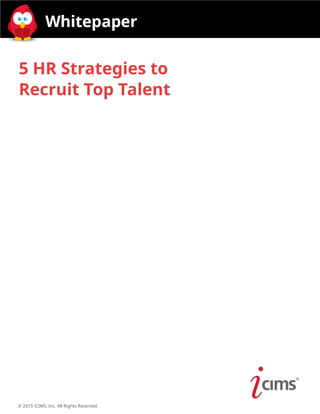© 2015 iCIMS, Inc. All Rights Reserved.
5 HR Strategies to
Recruit Top Talent
 