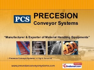 PRECESION
                   Conveyor Systems

“Manufacturer & Exporter of Material Handling Equipments”
 