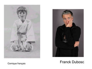 Comique français   Franck Dubosc
 