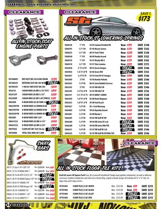 CLEARANCE • Only available while they last

   CLEARANCE                                                         CLEARANCE                                                                                              SAVE UP
                                                                                                                                                                                 TO


                                                                                                                                                                         $173

                                                                     All In Stock ST Lowering Springs
      All In Stock SCAT                                                                                                                          Now                    SAVE    $148
        Engine Parts                                                 SU60120
                                                                     SU60195
                                                                                         1” F/R
                                                                                        1.5” F/R
                                                                                                       93-02 Camaro/Firebird V8
                                                                                                       87-94 Nissan Sentra                       Now
                                                                                                                                                         $199
                                                                                                                                                         $179           SAVE    $142
                                                                     SU60225            1.5” F/R       89-97 Ford T-Bird                         Now     $229           SAVE    $138
                                                                     SU60240             1” F/R        86-89 Honda Accord                        Now     $169           SAVE    $152
                                                                     SU60310             1” F/R        93-97 Mazda MX-6                          Now     $179           SAVE    $142
                                                                     SU60510            1.2” F/R       95-97 Chev Lumina                         Now     $199           SAVE    $173
                                                                     SU63020           2” F/1.8”R      90-93 Acura Integra                       Now     $149           SAVE    $146
                                                                     SU63026          1.6’ F/1.8”R     02-06 Acura RSX                           Now     $169           SAVE    $152
                                                                     SU63027           2.3”F/2”R       92-95 Civic/94-01 Integra                 Now     $149           SAVE    $146
  SK1400001        ROT/ASSY SBC 350 4340/I-BEAM       $1199          SU63030             2”F/R         92-96 Honda Prelude                       Now     $149           SAVE    $146
  SK1406501        ROTATING ASSY SBC 383 W/KB         $1199          SU63035            1.5”F/R        80-92 Jetta/Rabbit/Scirocco               Now     $139           SAVE    $161
  SK1903501        1-90350-1ROT/ASSY SBC 383          $849           SU63392             2”F/R         93-95 VW GOLF III                         Now     $149           SAVE    $146
  SK26135          I-BEAM RODS (8) BBC 6.135”(FLT)    $299           SU63395          3.1”F/2.4”R      93-95 VW GOLF III                         Now     $179           SAVE    $116
  SK26135P         I-BEAM RODS (8) BBC 6.135”         $289           SU65337         1.4” F/1.4” R 89-95 BMW 5-SERIES                            Now     $219           SAVE    $128
  SK35090P         I-BEAM RODS (8) SBF 5.09”(PRESS)   $199           SU65504          1.4”F/1.4”R      05-08 Hemi Magnum                         Now     $219           SAVE    $148
  SK65090          H-BEAM RODS (8) SB FORD 5.09”      $429           SU65623          1.6”F/1.4”R      95-98 Ford Escort                         Now     $159           SAVE    $136
  SK65290198       H-BEAM RODS (4) HONDA B16A         $319           SU65627            1.4”F/R        05+ Ford Mustang                          Now     $199           SAVE    $160
  SK65394198       H-BEAM RODS (4) HONDA B18A         $319           SU65803            1.4”F/R        99-05 Hyundai Accent                      Now     $149           SAVE    $172
  SK65630198       H-BEAM RODS (4) HONDA H22          $309           SU65861            1.2”F/R        04-08 Mazda 3                             Now     $169           SAVE    $152
  SK65885          H-BEAM RODS AMC 5.85”              $469           SU66205            1.2”F/R        99-05 VW Golf IV TDI                      Now     $169           SAVE    $152
  SK6613522        H-BEAM RODS (8) BBC 6.135”         $449           SU66206            1.2”F/R        99-04 VW Jetta IV 4 cyl                   Now     $169           SAVE    $152
  SK6653522        H-BEAM RODS (8) BBC 6.535”         $449           SU66208            1.2”F/R        99-04 VW Jetta VR6/TDI                    Now     $169           SAVE    $152
  SKFP302E         FLEXPLATE SBF 164T 28.2oz          $39            SU66231            1.6”F/R        95-97 VW Golf III 2.0L                    Now     $149           SAVE    $146
  SKST4000         TOTAL SEAL RING SET 4.000          $109           SU66245            1.2”F/R        92-95 VW Golf III GTI/VR6/16V             Now     $149           SAVE    $146


                                    Sway                                                                                                             CLEARANCE
                                    Bars


AB151 (F) Up to 1971 JEEP 7/8”
AB181 (F) 70-78 DODGE VAN 1”
                                 Was $259.99 Now $49
                                 Was $296.99 Now $49
                                                              All In Stock Floor Tile Kits
AB260 (R) 76-86 JEEP CJ5/CJ7 3/4” Was $237.99 Now $49         Each kit covers 40 Square Feet! Easy, do-it-yourself installation! Simply snap together components, no tools or adhesive
AB372 (R) 97-04 DODGE Dakota 7/8” Was $294.99 Now $99         necessary. Combine multiple kits and colors for a checker flag, striped or border design. Kit includes 40 12” x 12” tiles, 26
                                                              edge strips and 4 edge corners.
AB413 (R) 85-91 SUBARU 7/8”      Was $194.99 Now $169
AB480 (R) 89-97 FORD Ranger 7/8” Was $272.99 Now $49          OT701001          FLOOR TILES (5’x8’) WHITE                           Was    $313.99       Now      $99        SAVE     $215
AB674 (R) 70-74 MOPAR 7/8”       Was $227.99 Now $169         OT701002          FLOOR TILES (5’x8’) BLACK                           Was    $313.99       Now      $99        SAVE     $215
AB806 (F) 70-74 MOPAR 1-1/8”     Was $289.99 Now $169         OT701003          FLOOR TILES (5’x8’) ALLOY                           Was    $313.99       Now      $99        SAVE     $215
AB855 (F) 53-62 CORVETTE 1”      Was $235.99 Now $169         OT701005          FLOOR TILES (5’x8’) RED                             Was    $313.99       Now      $99        SAVE     $215

32 CLEARANCE
 
